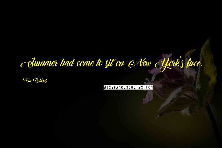 Tom Robbins Quotes: Summer had come to sit on New York's face.