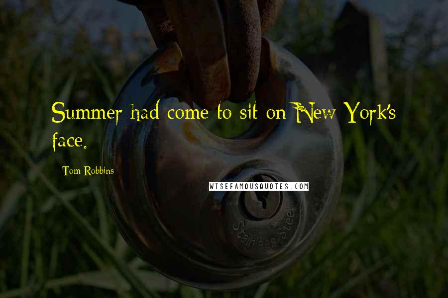 Tom Robbins Quotes: Summer had come to sit on New York's face.