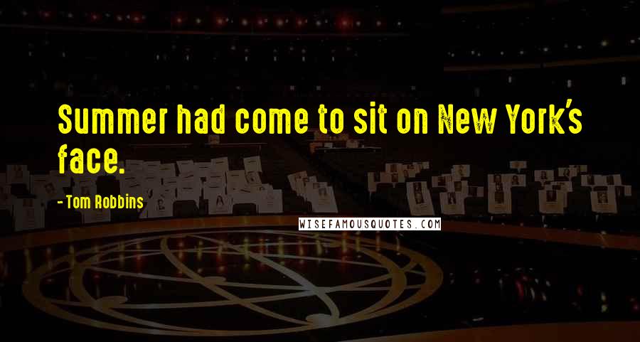 Tom Robbins Quotes: Summer had come to sit on New York's face.