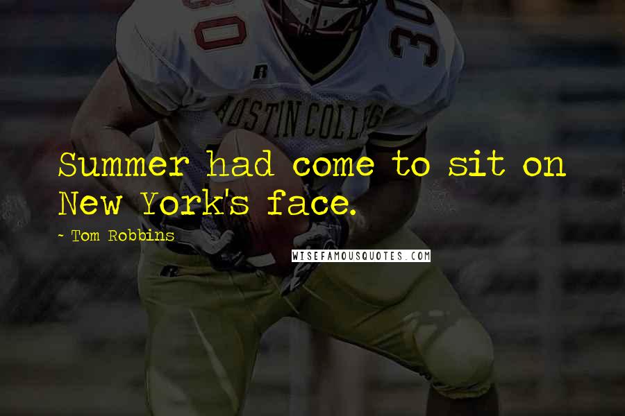 Tom Robbins Quotes: Summer had come to sit on New York's face.