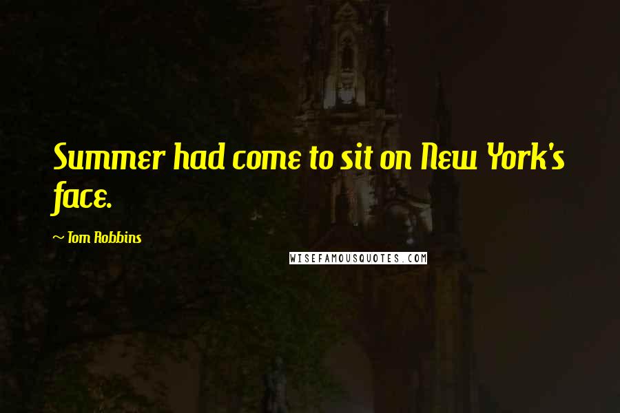 Tom Robbins Quotes: Summer had come to sit on New York's face.