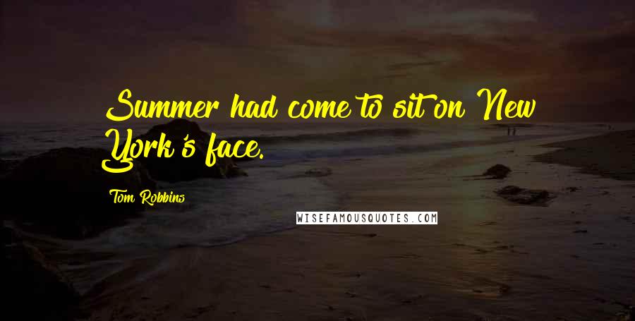 Tom Robbins Quotes: Summer had come to sit on New York's face.