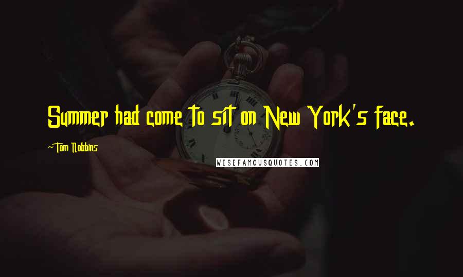 Tom Robbins Quotes: Summer had come to sit on New York's face.