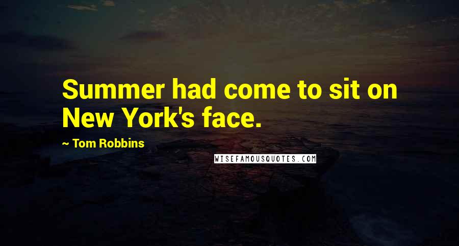 Tom Robbins Quotes: Summer had come to sit on New York's face.