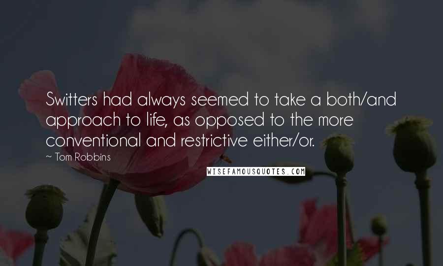 Tom Robbins Quotes: Switters had always seemed to take a both/and approach to life, as opposed to the more conventional and restrictive either/or.