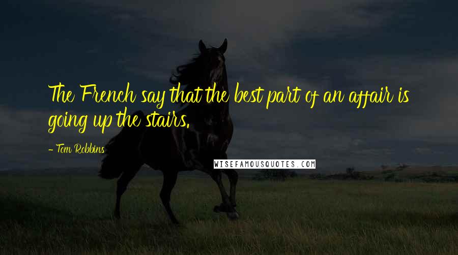 Tom Robbins Quotes: The French say that the best part of an affair is going up the stairs.