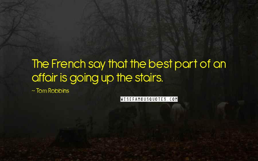 Tom Robbins Quotes: The French say that the best part of an affair is going up the stairs.