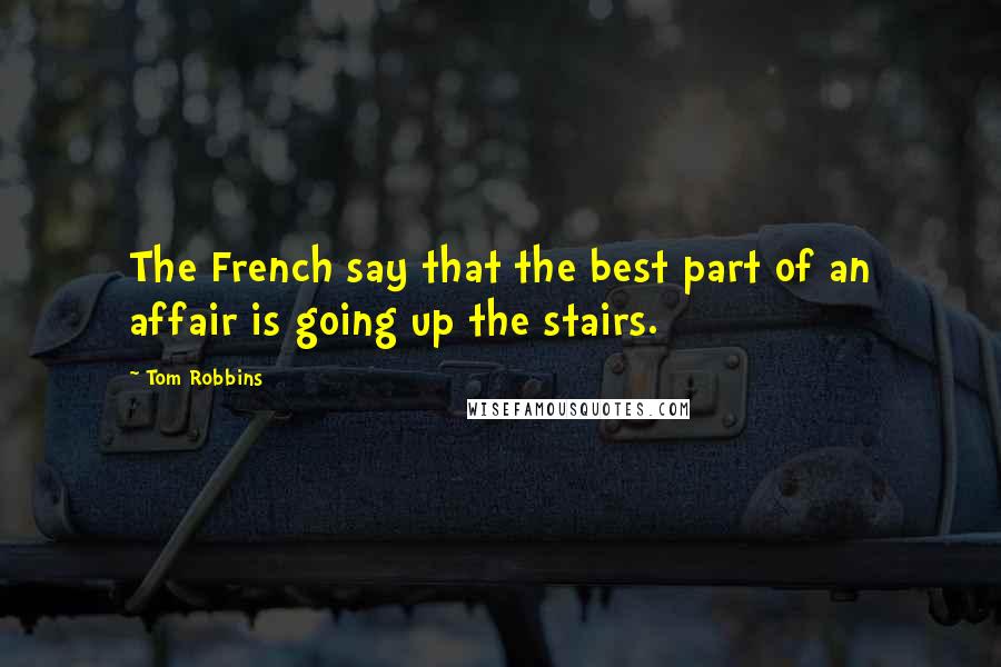 Tom Robbins Quotes: The French say that the best part of an affair is going up the stairs.