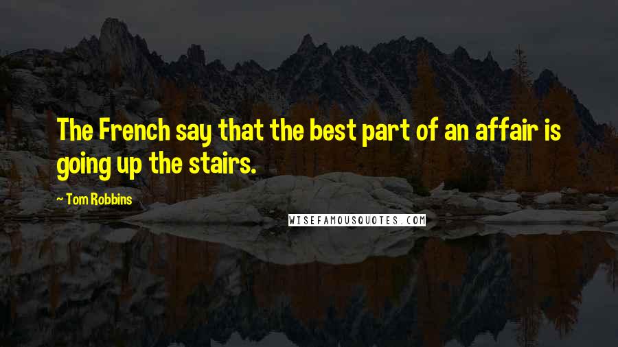 Tom Robbins Quotes: The French say that the best part of an affair is going up the stairs.