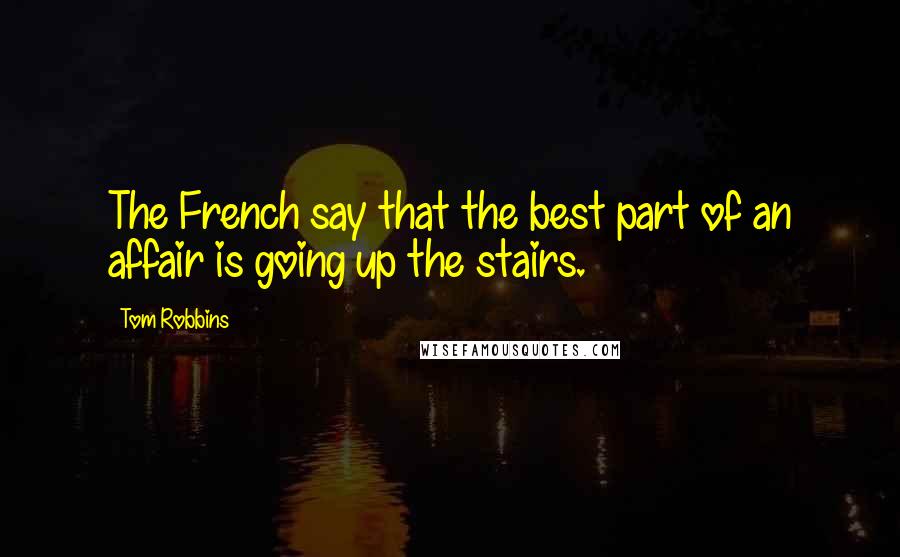 Tom Robbins Quotes: The French say that the best part of an affair is going up the stairs.