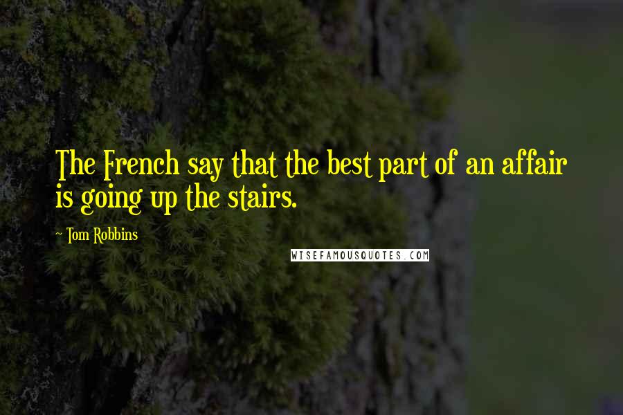 Tom Robbins Quotes: The French say that the best part of an affair is going up the stairs.