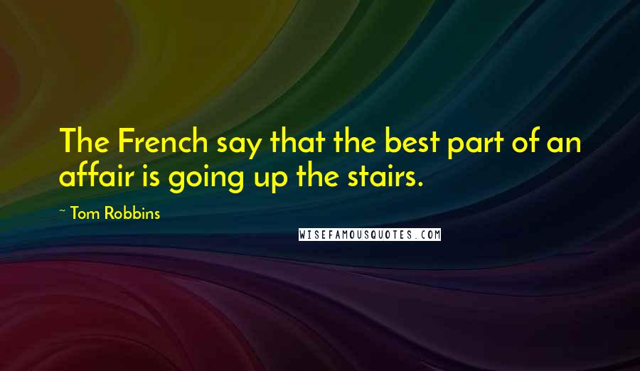 Tom Robbins Quotes: The French say that the best part of an affair is going up the stairs.
