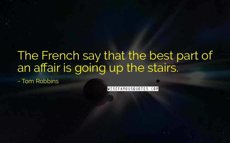 Tom Robbins Quotes: The French say that the best part of an affair is going up the stairs.