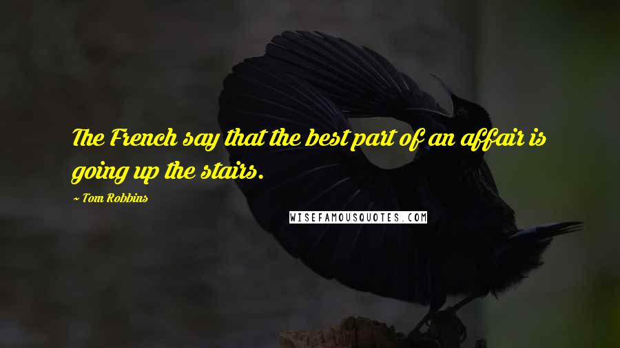 Tom Robbins Quotes: The French say that the best part of an affair is going up the stairs.