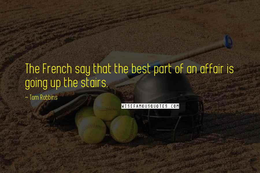 Tom Robbins Quotes: The French say that the best part of an affair is going up the stairs.
