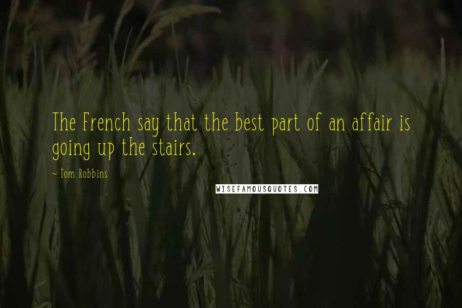 Tom Robbins Quotes: The French say that the best part of an affair is going up the stairs.