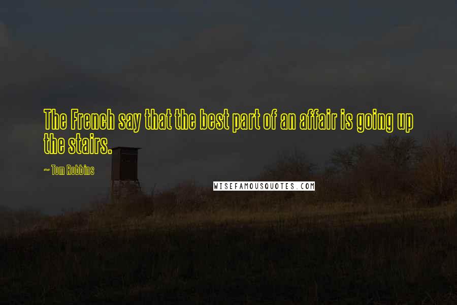 Tom Robbins Quotes: The French say that the best part of an affair is going up the stairs.