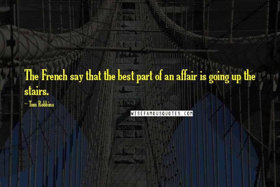 Tom Robbins Quotes: The French say that the best part of an affair is going up the stairs.