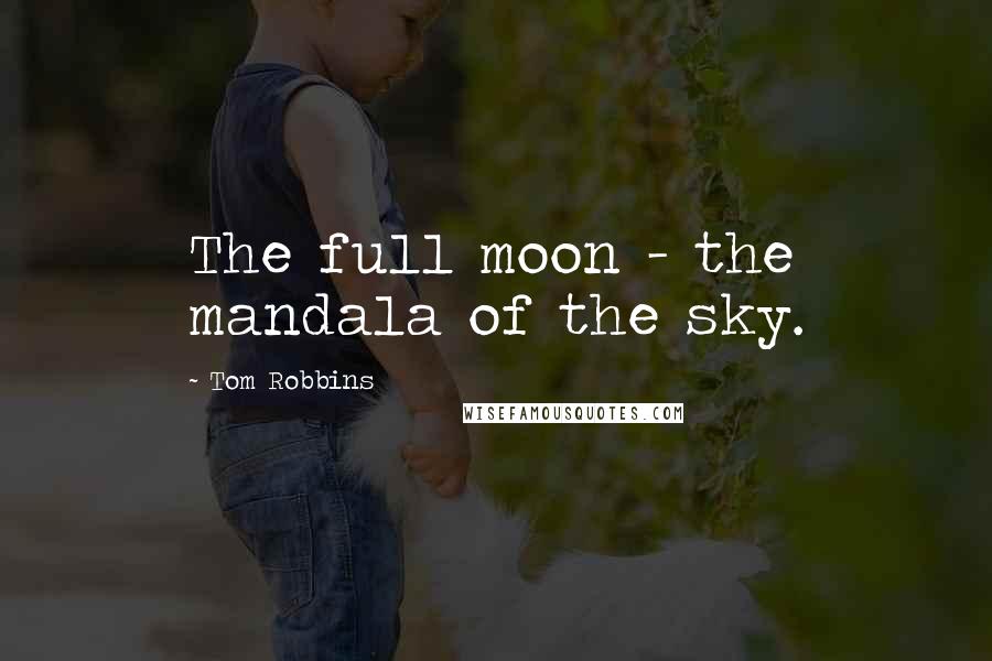 Tom Robbins Quotes: The full moon - the mandala of the sky.