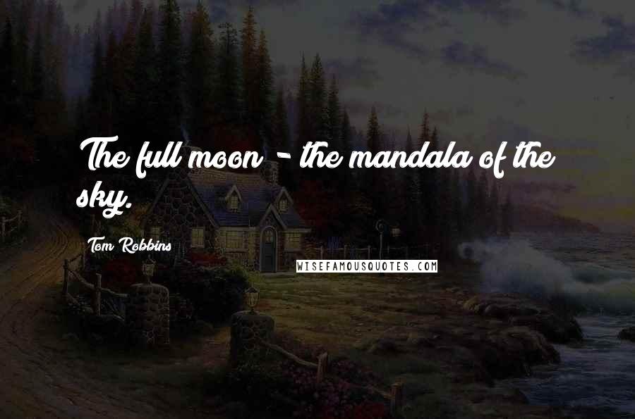 Tom Robbins Quotes: The full moon - the mandala of the sky.