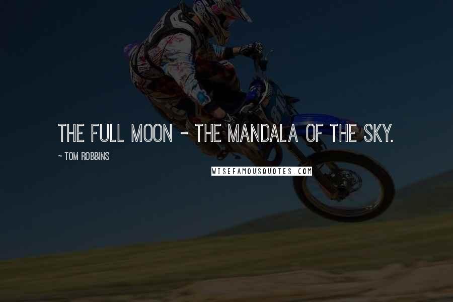 Tom Robbins Quotes: The full moon - the mandala of the sky.