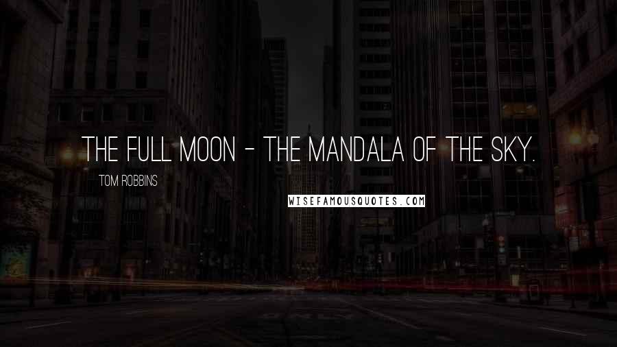 Tom Robbins Quotes: The full moon - the mandala of the sky.