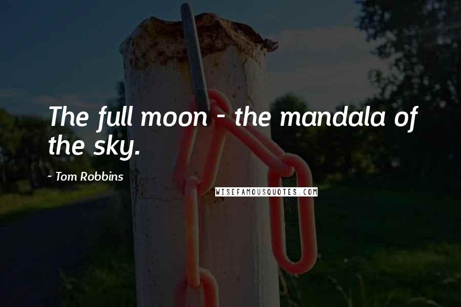 Tom Robbins Quotes: The full moon - the mandala of the sky.