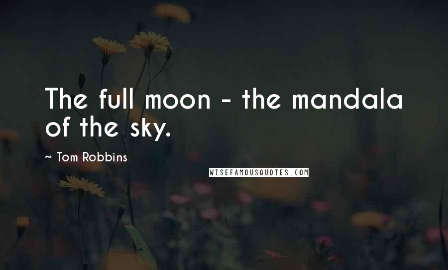 Tom Robbins Quotes: The full moon - the mandala of the sky.
