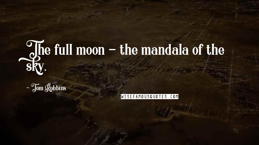 Tom Robbins Quotes: The full moon - the mandala of the sky.