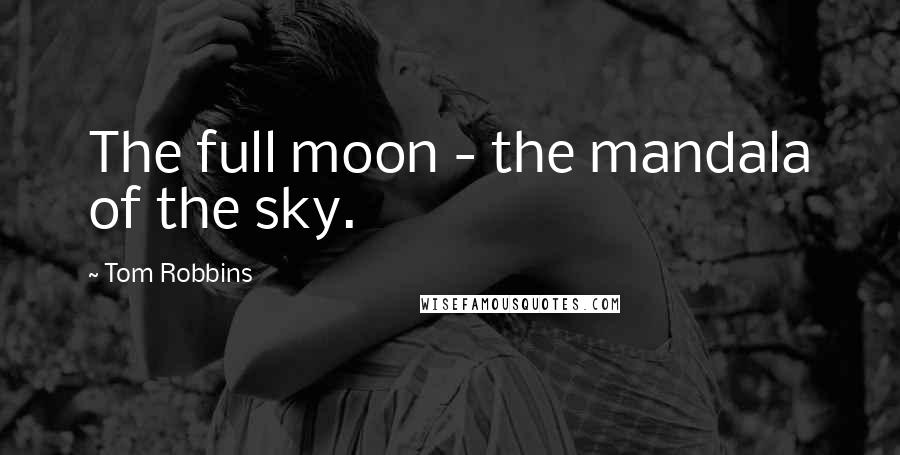 Tom Robbins Quotes: The full moon - the mandala of the sky.