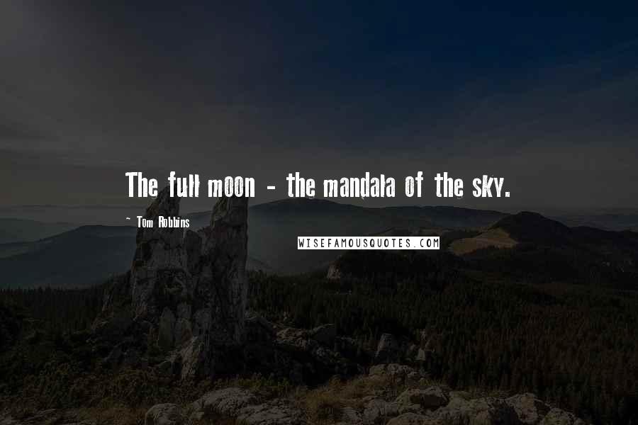 Tom Robbins Quotes: The full moon - the mandala of the sky.