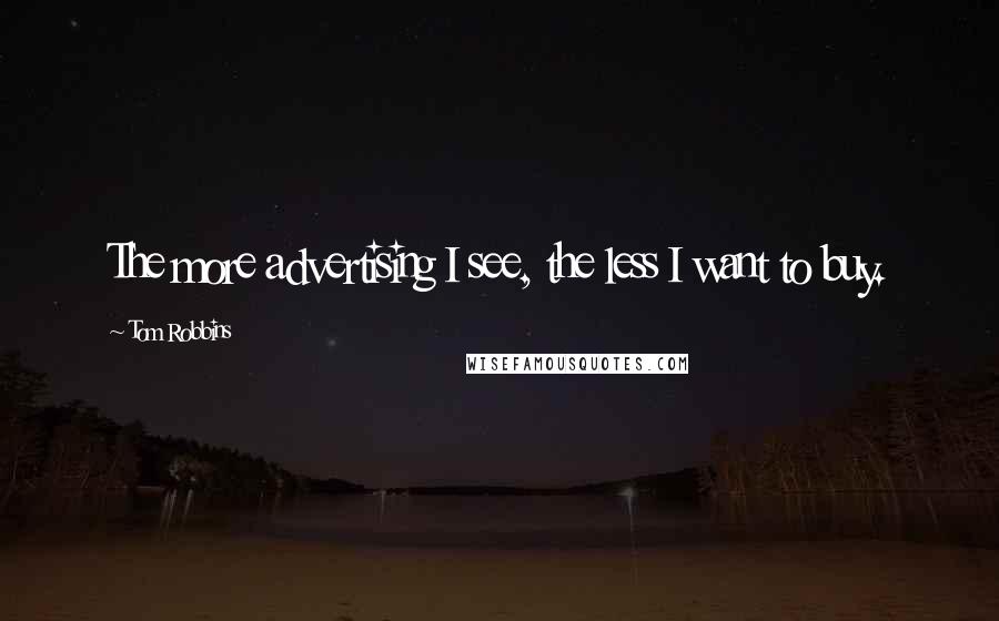 Tom Robbins Quotes: The more advertising I see, the less I want to buy.