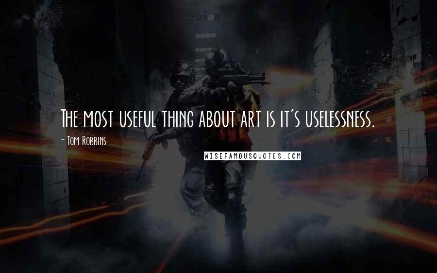 Tom Robbins Quotes: The most useful thing about art is it's uselessness.