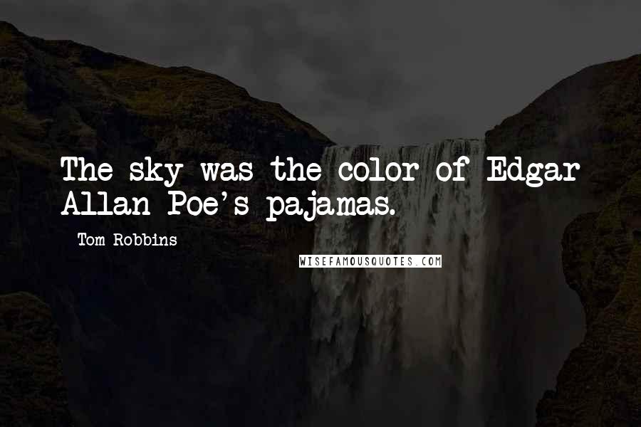 Tom Robbins Quotes: The sky was the color of Edgar Allan Poe's pajamas.