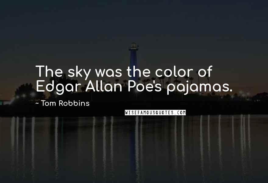 Tom Robbins Quotes: The sky was the color of Edgar Allan Poe's pajamas.