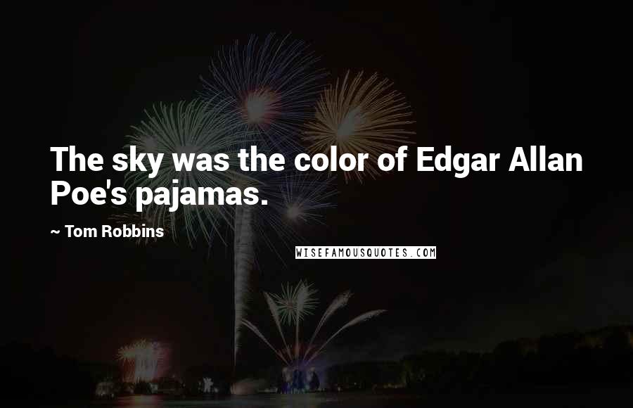 Tom Robbins Quotes: The sky was the color of Edgar Allan Poe's pajamas.