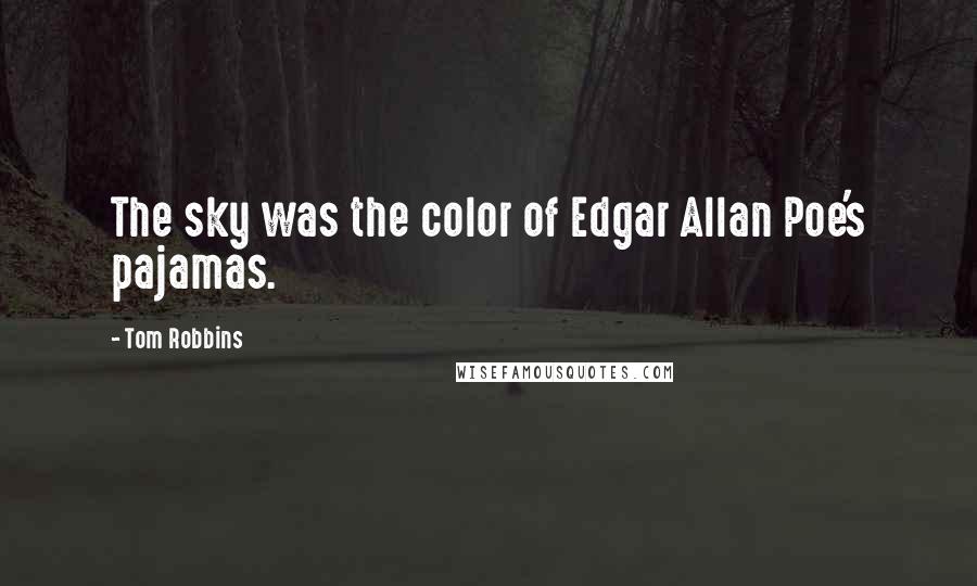 Tom Robbins Quotes: The sky was the color of Edgar Allan Poe's pajamas.