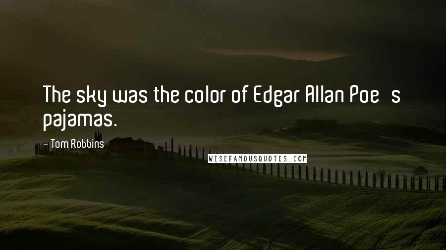 Tom Robbins Quotes: The sky was the color of Edgar Allan Poe's pajamas.