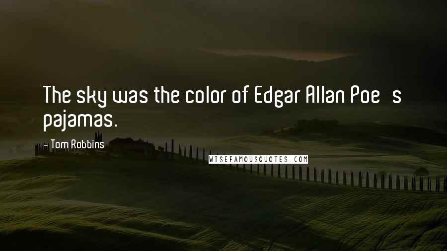 Tom Robbins Quotes: The sky was the color of Edgar Allan Poe's pajamas.