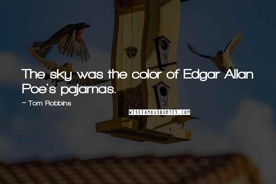 Tom Robbins Quotes: The sky was the color of Edgar Allan Poe's pajamas.