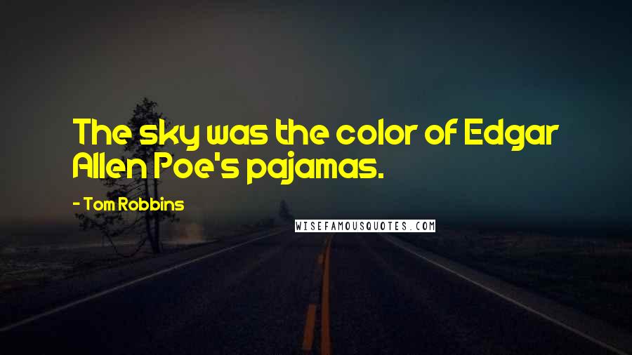 Tom Robbins Quotes: The sky was the color of Edgar Allen Poe's pajamas.