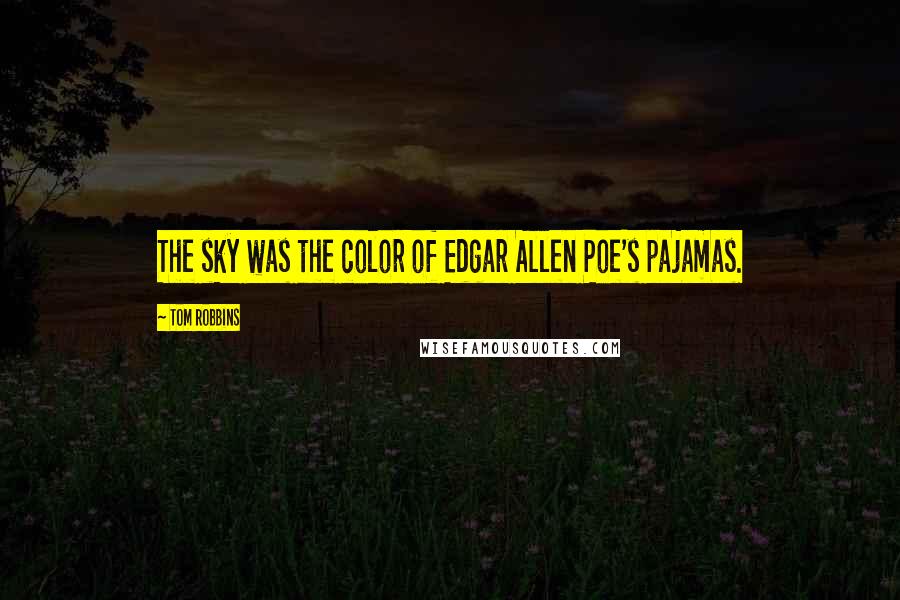 Tom Robbins Quotes: The sky was the color of Edgar Allen Poe's pajamas.