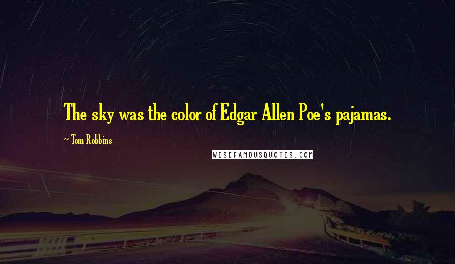 Tom Robbins Quotes: The sky was the color of Edgar Allen Poe's pajamas.