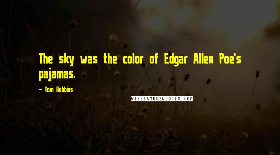 Tom Robbins Quotes: The sky was the color of Edgar Allen Poe's pajamas.