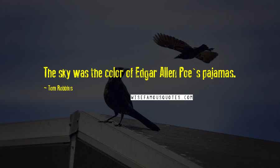 Tom Robbins Quotes: The sky was the color of Edgar Allen Poe's pajamas.