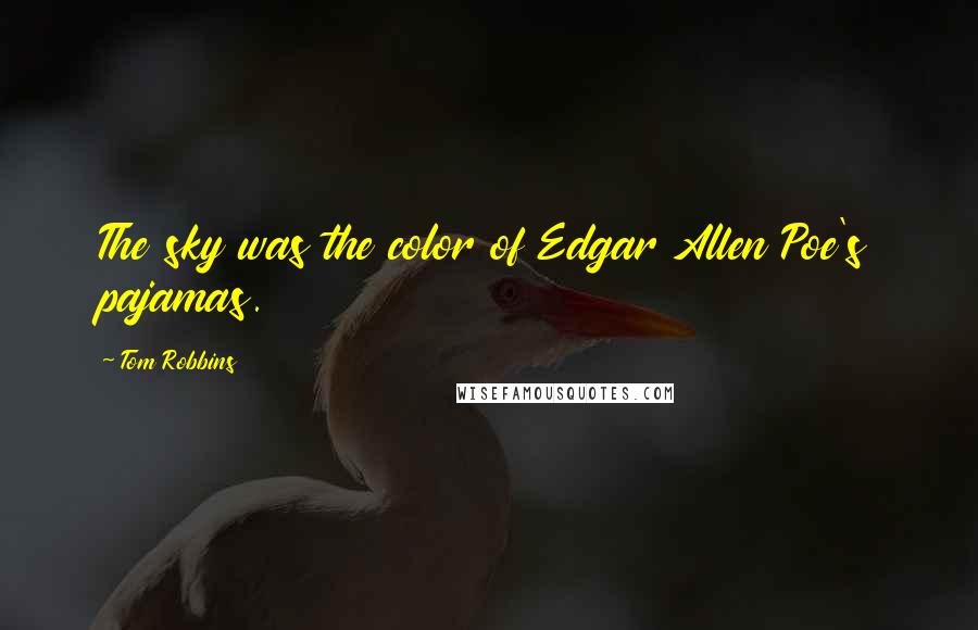 Tom Robbins Quotes: The sky was the color of Edgar Allen Poe's pajamas.