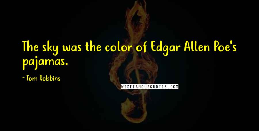 Tom Robbins Quotes: The sky was the color of Edgar Allen Poe's pajamas.