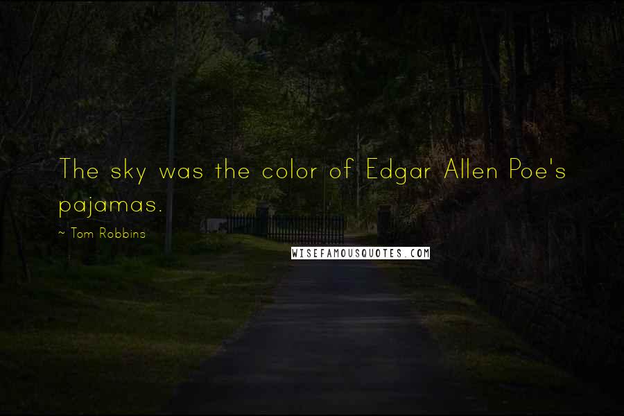 Tom Robbins Quotes: The sky was the color of Edgar Allen Poe's pajamas.