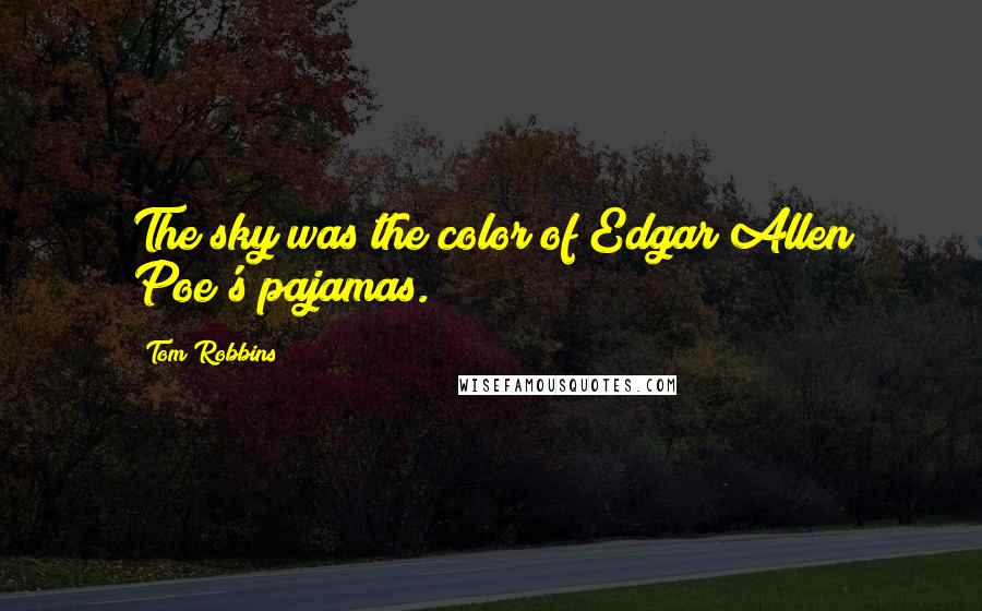 Tom Robbins Quotes: The sky was the color of Edgar Allen Poe's pajamas.