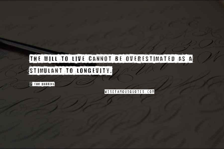 Tom Robbins Quotes: The will to live cannot be overestimated as a stimulant to longevity.